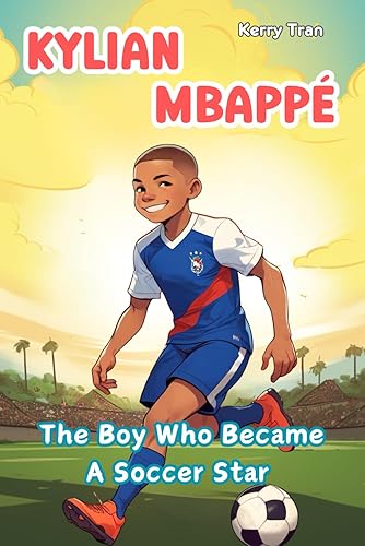 Kylian Mbappé: The Boy Who Became A Soccer Star: Inspiring biography for kids: Children's book