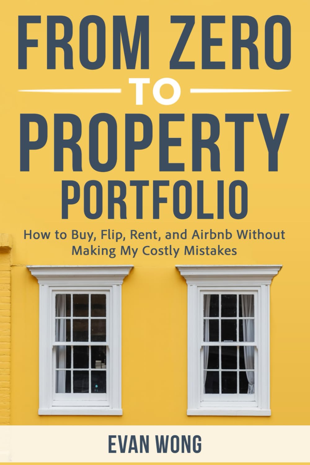 From Zero to Property Portfolio: How to Buy, Flip, Rent, and Airbnb Without Making My Costly Mistakes
