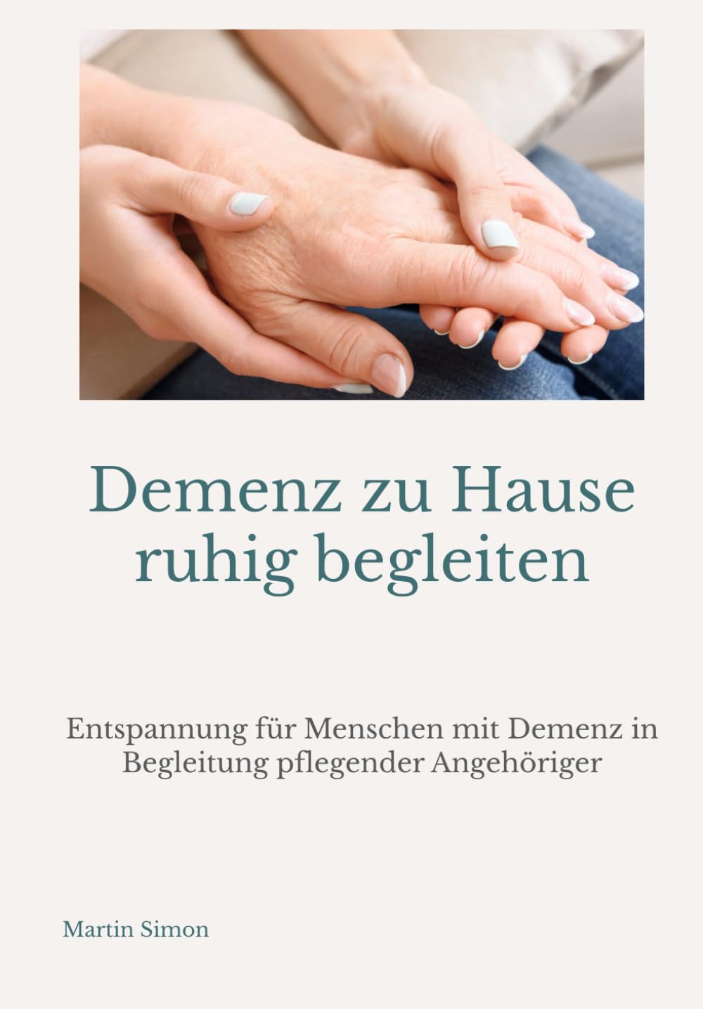 Demenz zu Hause ruhig begleiten: Entspannung für Menschen mit Demenz in Beglei-tung pflegender Angehöriger