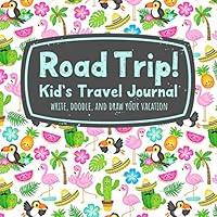 Road Trip! Kid’s Travel Journal Write, Doodle, and Draw Your Vacation: Boys and Girls Keepsake Activity and Record Book for Summertime Family Adventures 109283978X Book Cover