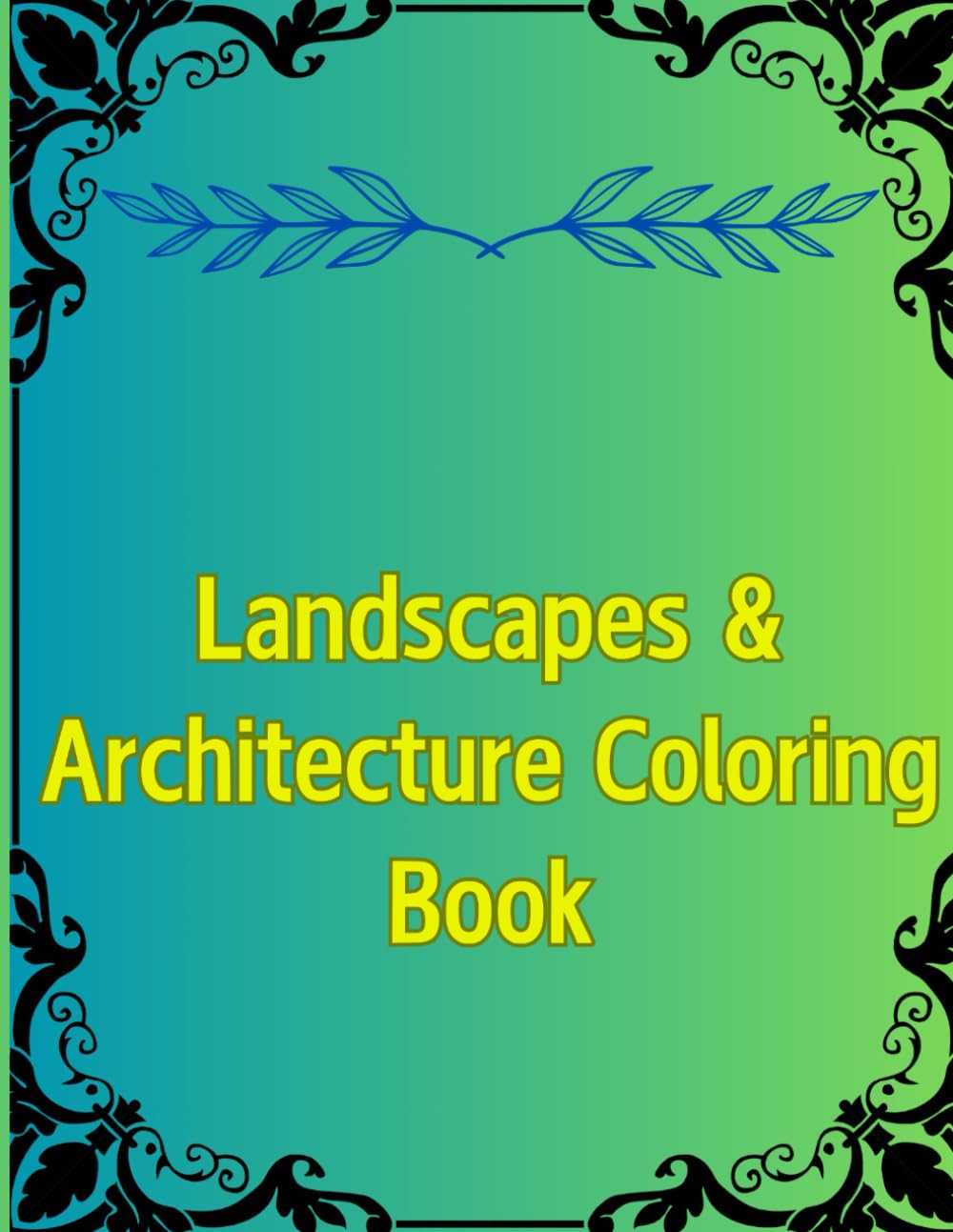 Landscapes & Architecture Coloring Book: Stunning Scenery and Magnificent Structures to Spark Creativity and Relaxation for Adults and Teens