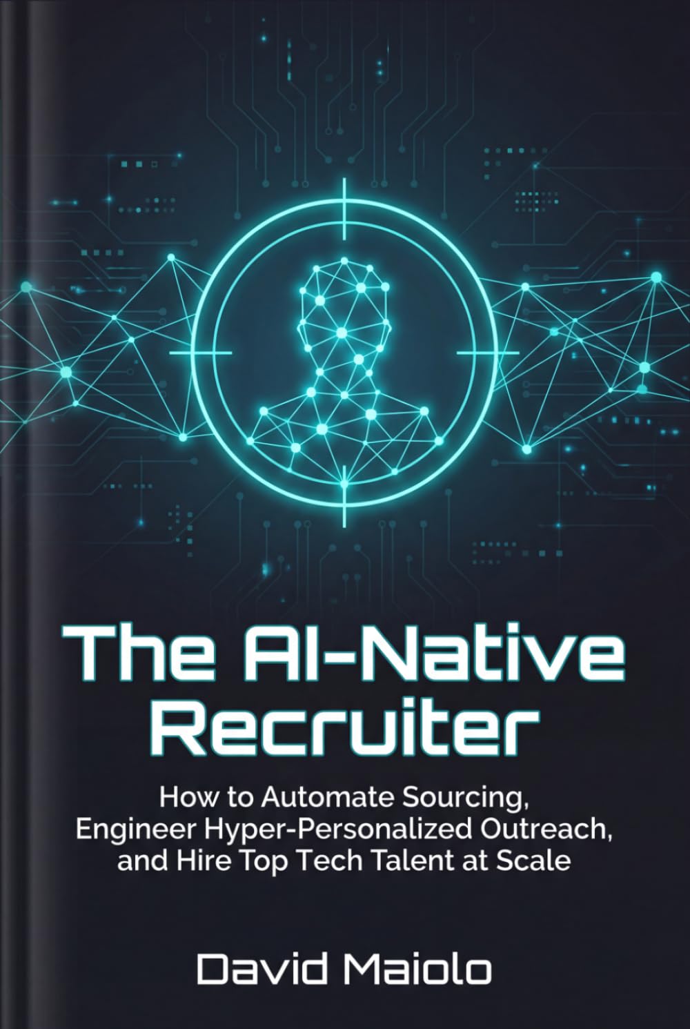 The AI-Native Recruiter: How to Automate Sourcing, Engineer Hyper-Personalized Outreach, and Hire Top Tech Talent at Scale