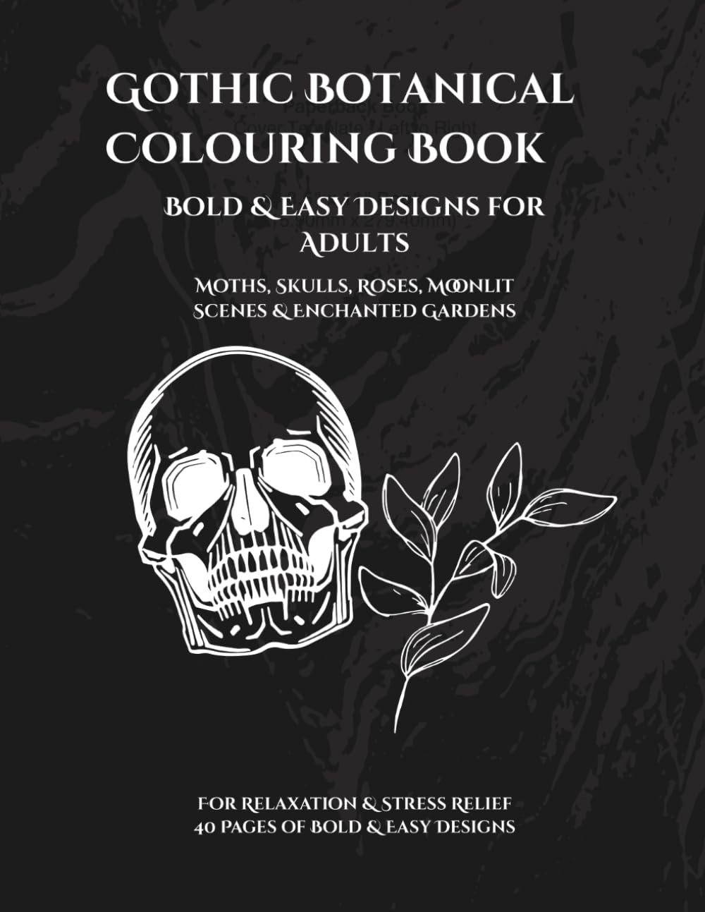 Gothic Botanical Colouring Book for Adults: Bold & Easy Dark Floral Designs — Moths, Skulls, Roses, Moonlit Scenes & Enchanted Gardens for Relaxation and Stress Relief