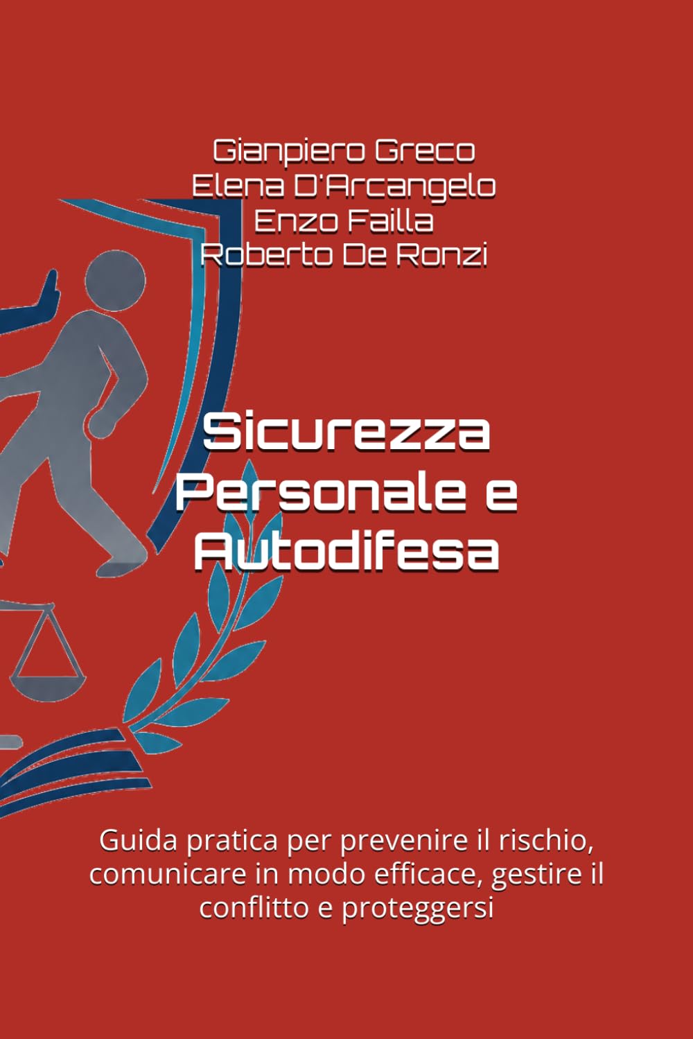 Sicurezza Personale e Autodifesa: Guida pratica per prevenire il rischio, comunicare in modo efficace, gestire il conflitto e proteggersi