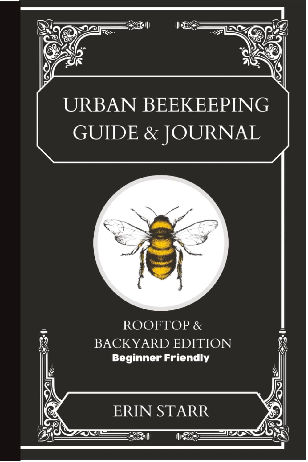 Urban Beekeeping Guide & Journal: Rooftop & Backyard Edition: Beginner Friendly