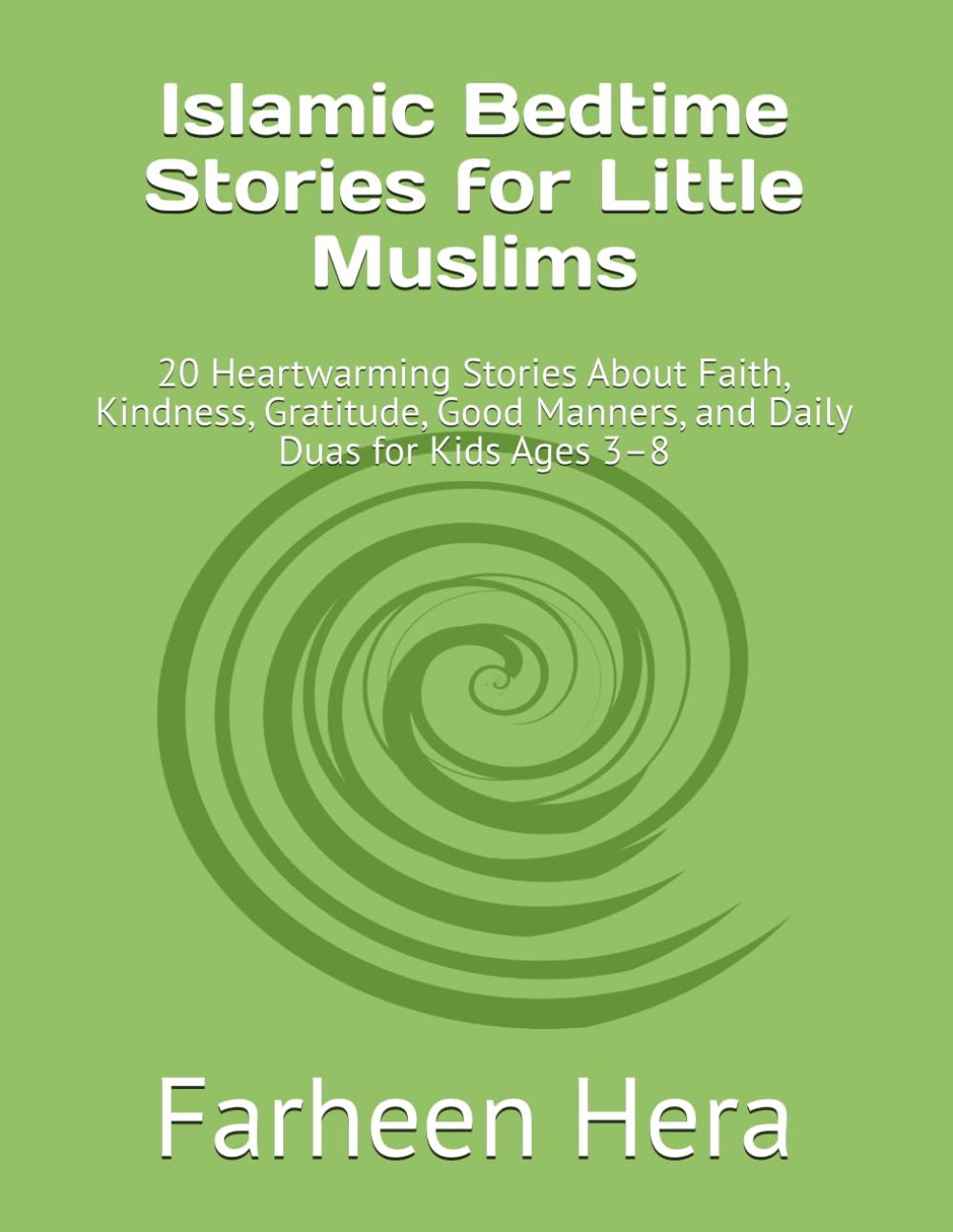 Islamic Bedtime Stories for Little Muslims: 20 Heartwarming Stories About Faith, Kindness, Gratitude, Good Manners, and Daily Duas for Kids Ages 3–8