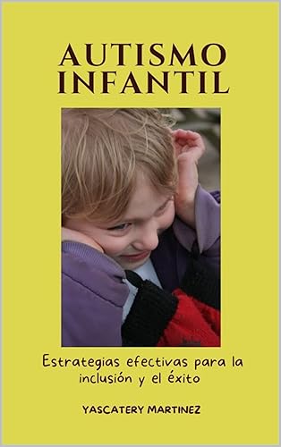 Autismo Infantil Estrategias efectivas para la inclusión y el éxito en la vida de los niños con autismo. (Spanish Edition)