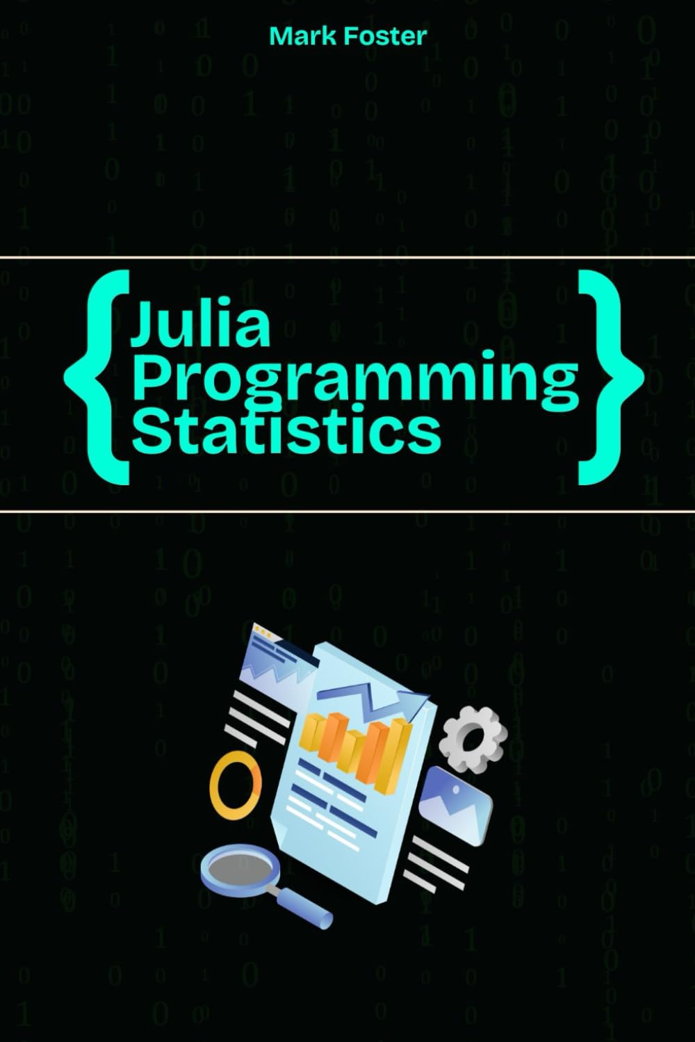 Julia Programming for Statistics: Statistical Methods and Applications Using Julia’s Powerful Tools (Julia Programming Language)