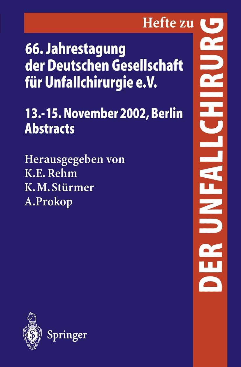 66. Jahrestagung der Deutschen Gesellschaft für Unfallchirurgie e.V.: 13.-16. November 2002, Berlin, Abstracts (Hefte zur Zeitschrift "Der ... "Der Unfallchirurg", 284, Band 284)