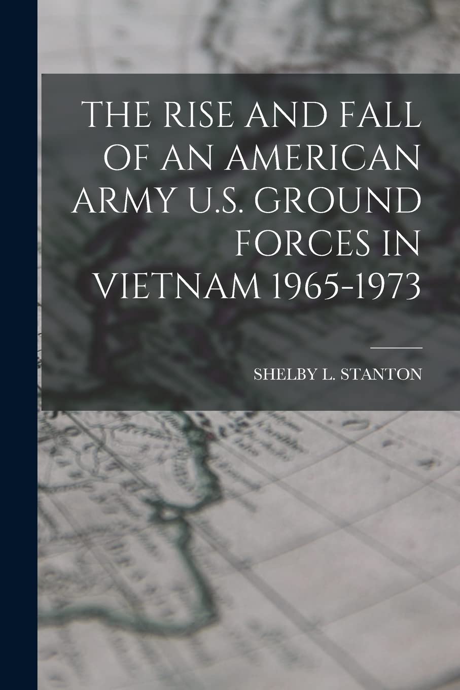 The Rise and Fall of an American Army U.S. Ground Forces in Vietnam 1965-1973