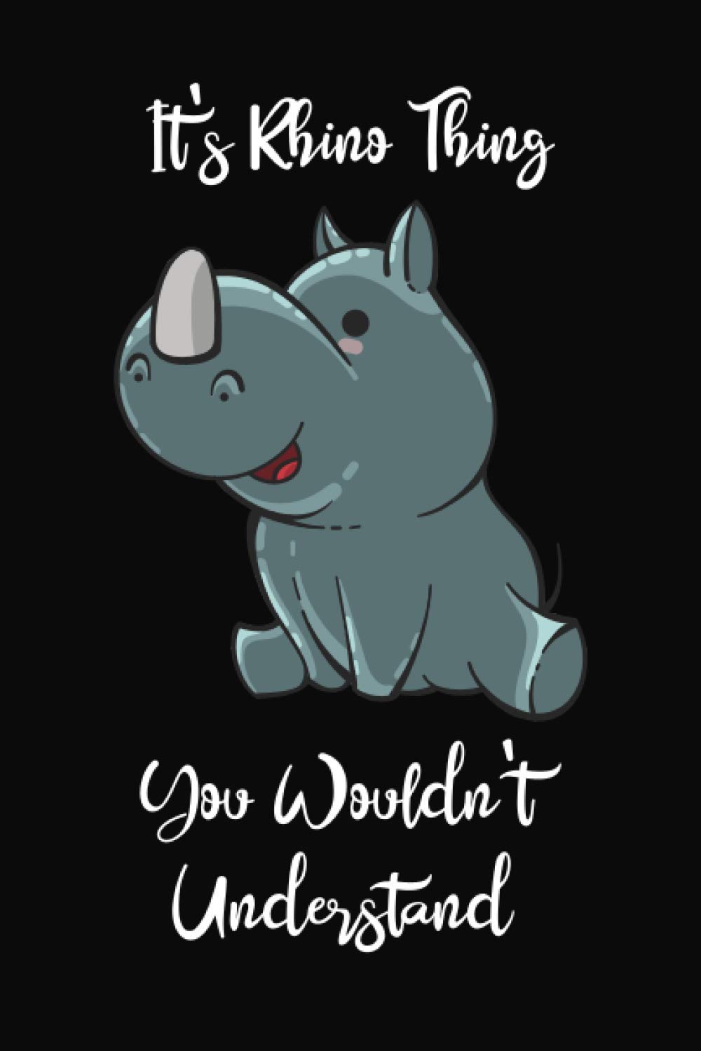 It's A Rhino Thing You Wouldn't Understand: Rhino Journal Notebook, Notebook for Rhino Lovers 6 x 9" lined journal notebook