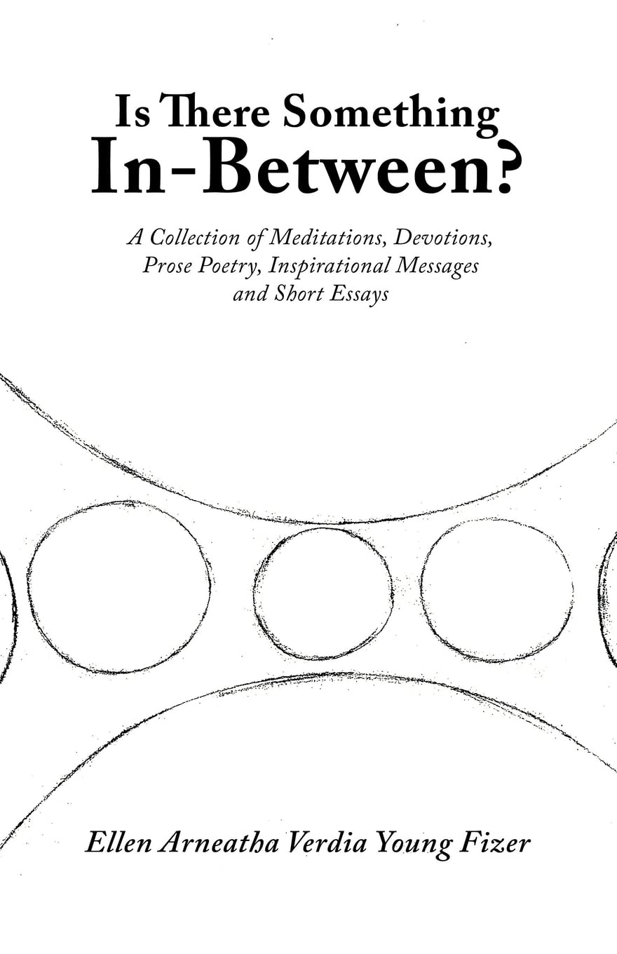 Is There Something In-Between?: A Collection of Meditations, Devotions, Prose Poetry, Inspirational Messages and Short Essays