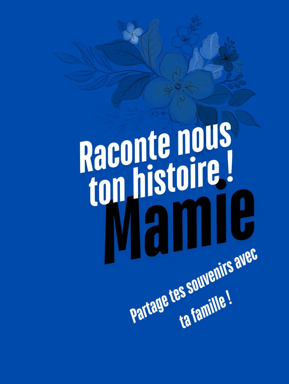 Mamie, raconte moi ton histoire: Mamie, écrit et raconte nous ta vie !