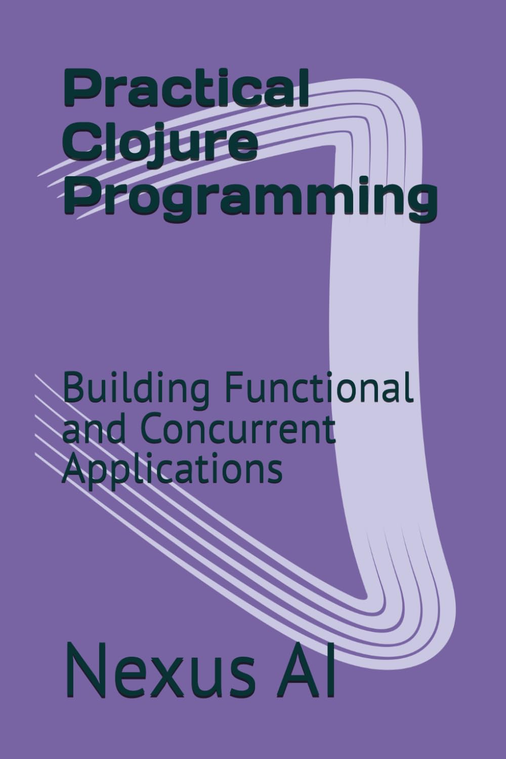 Practical Clojure Programming: Building Functional and Concurrent Applications