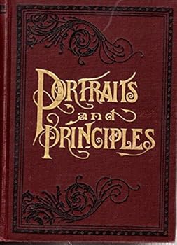 Portraits and Principles of the World's Great Men and Women with Practical Lessons on Successful Life By Over Fifty Leading Thinkers