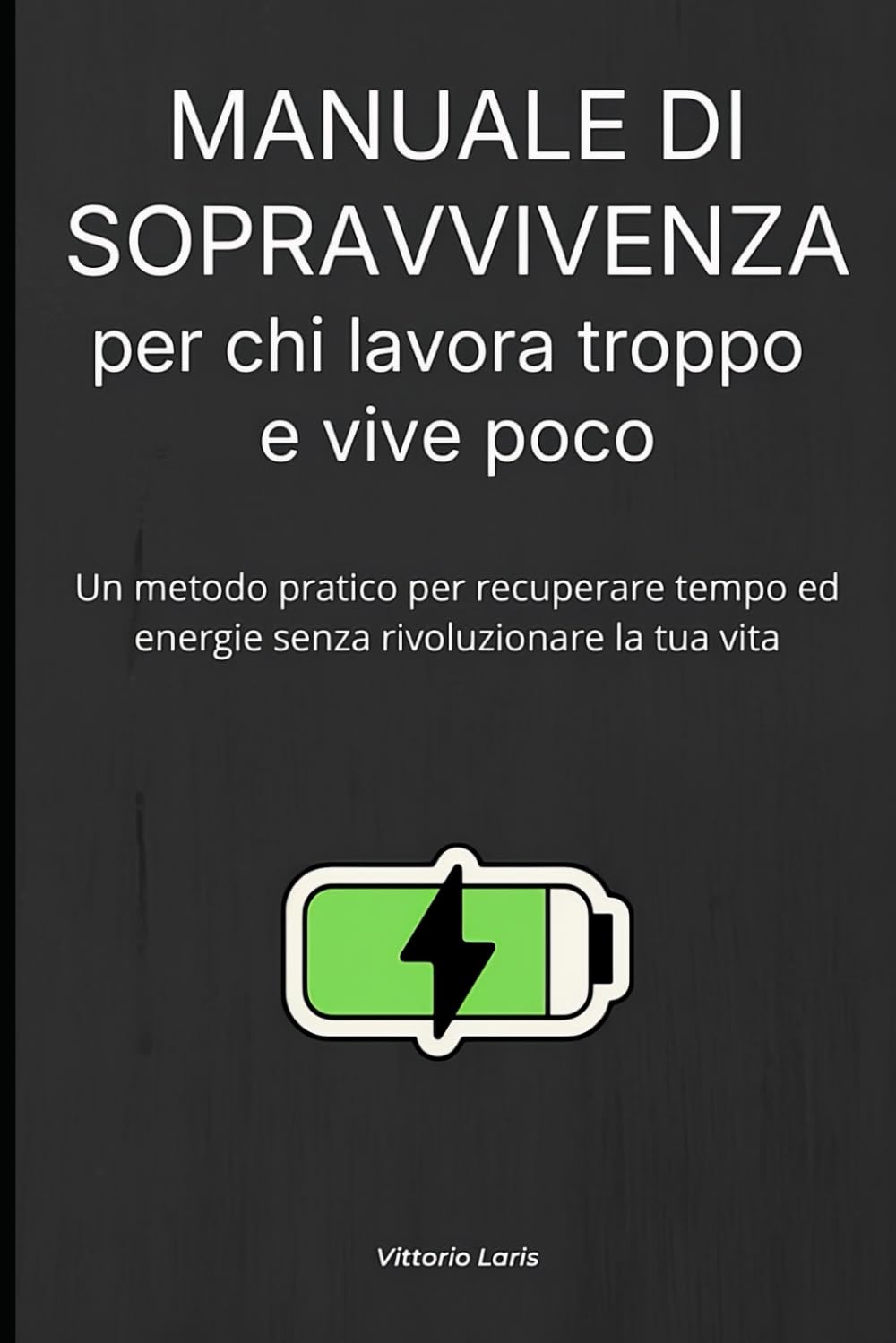 Manuale di sopravvivenza per chi lavora troppo e vive poco: Un metodo pratico per recuperare tempo ed energie senza rivoluzionare la tua vita
