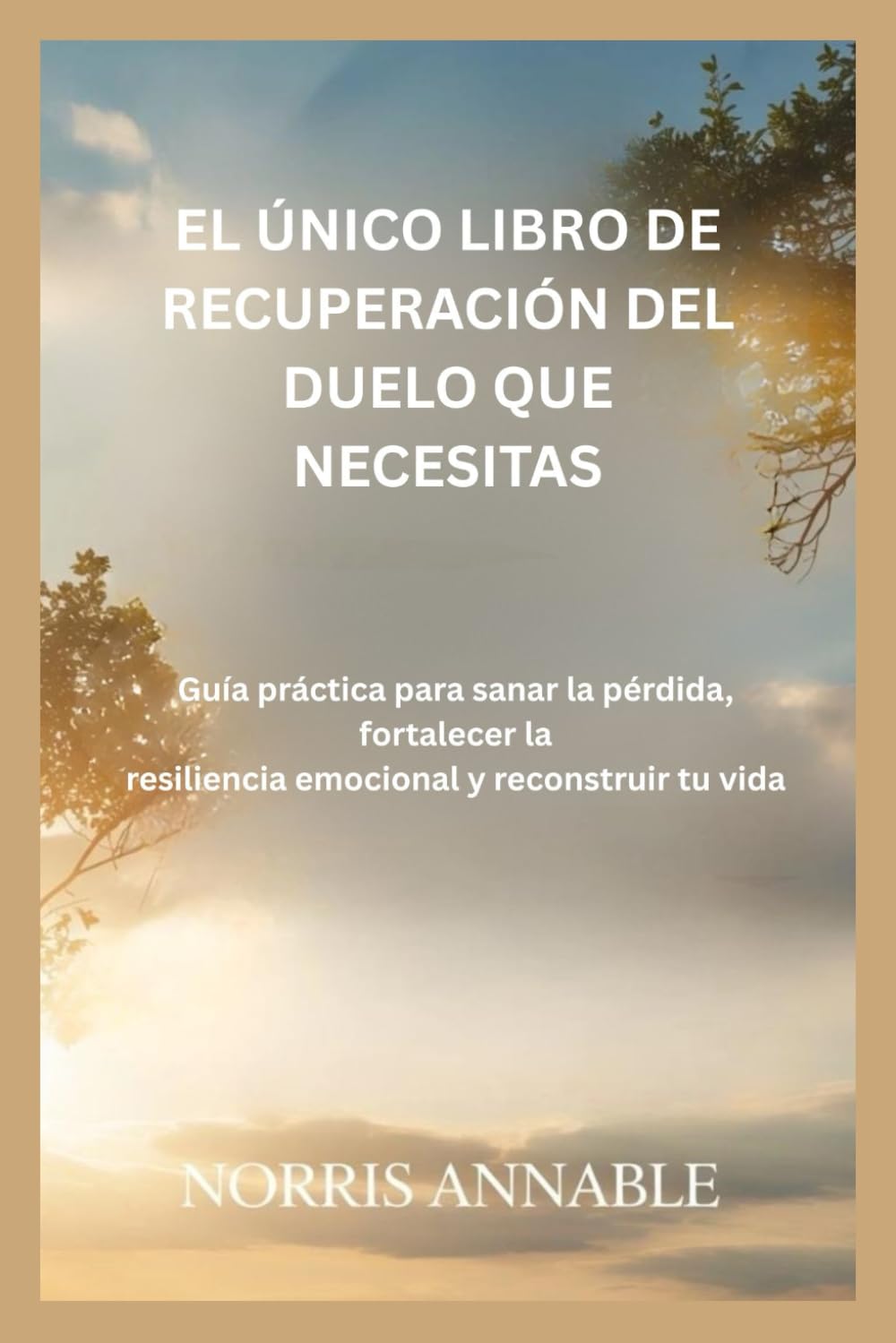 EL ÚNICO LIBRO DE RECUPERACIÓN DEL DUELO QUE NECESITAS: Guía práctica para sanar la pérdida, fortalecer la resiliencia emocional y reconstruir tu vida