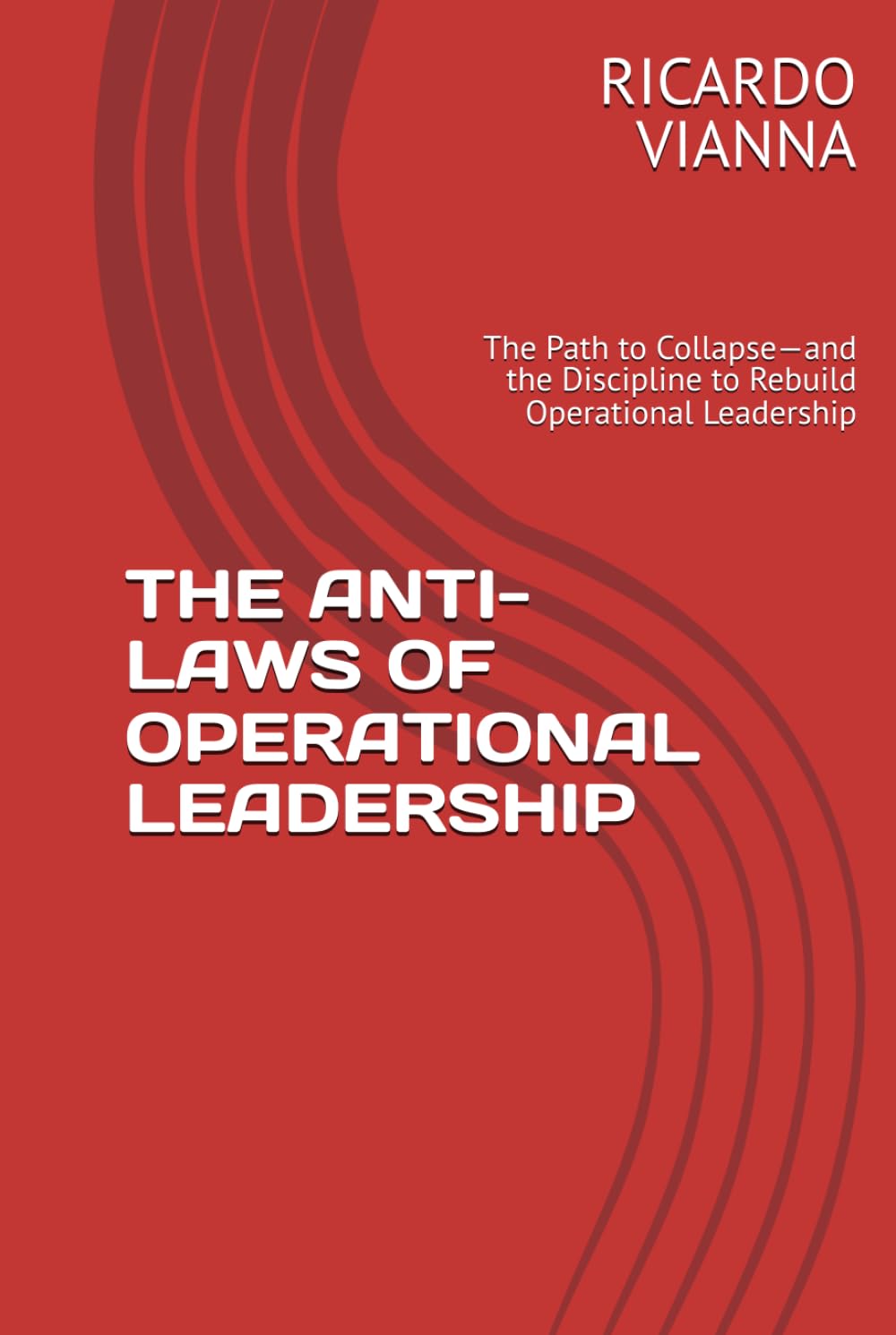 THE ANTI-LAWS OF OPERATIONAL MANAGEMENT: The Path to Collapse—and the Discipline to Rebuild Operational Leadership