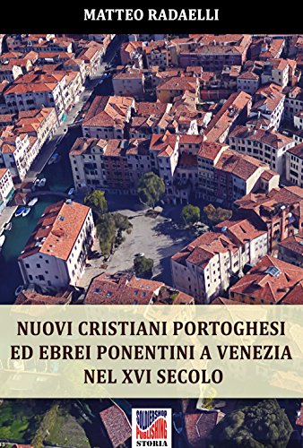 Nuovi cristiani portoghesi ed ebrei ponentini a Venezia nel XVI secolo (Storia Vol. 25) (Italian Edi