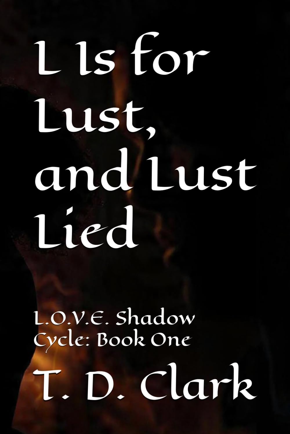 L Is for Lust, and Lust Lied: L.O.V.E. Shadow Cycle: Book One