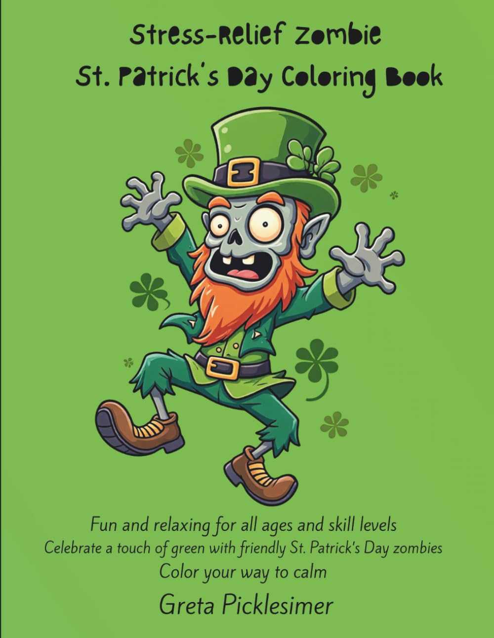 Stress-Relief Zombie St. Patrick’s Day Coloring Book: Fun and relaxing for all ages and skill levels. Celebrate a touch of green with friendly St. ... your way to calm. (Zombie Coloring Book)
