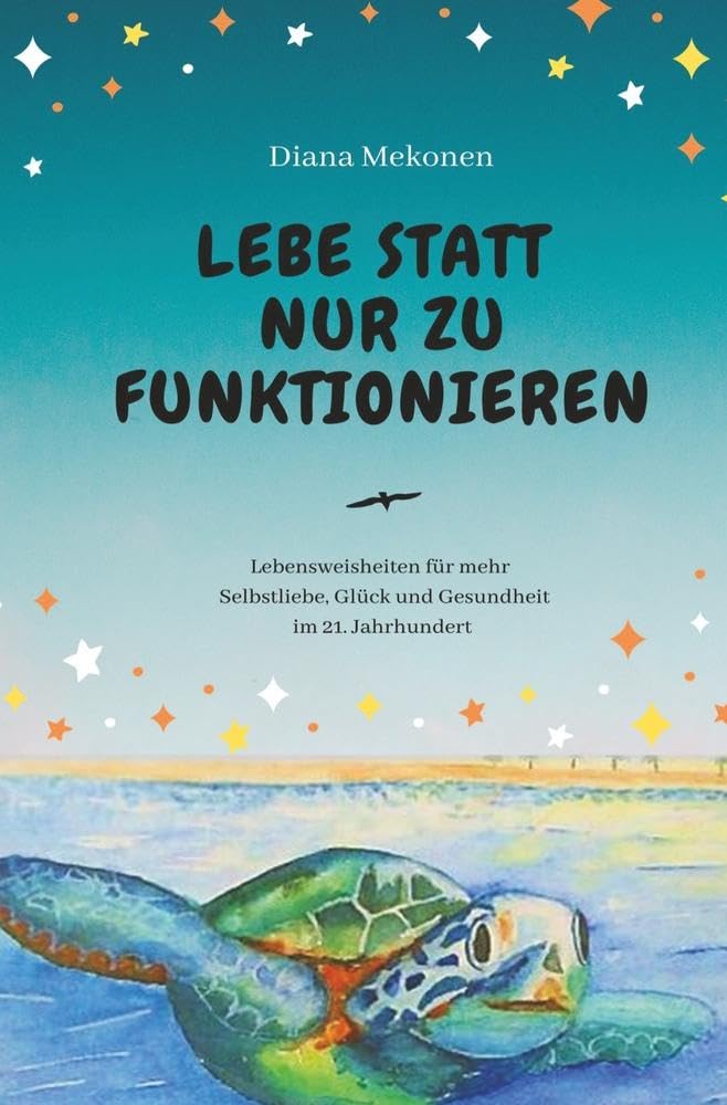 Lebe Statt Nur Zu Funktionieren: Lebensweisheiten und Sprüche für mehr Selbstliebe, Gesundheit und Glück im 21.Jahrhundert