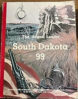 The Argus Leader South Dakota 99: Illustrated Profiles of 99 People Who Significantly Contributed to South Dakota's History 0944287050 Book Cover