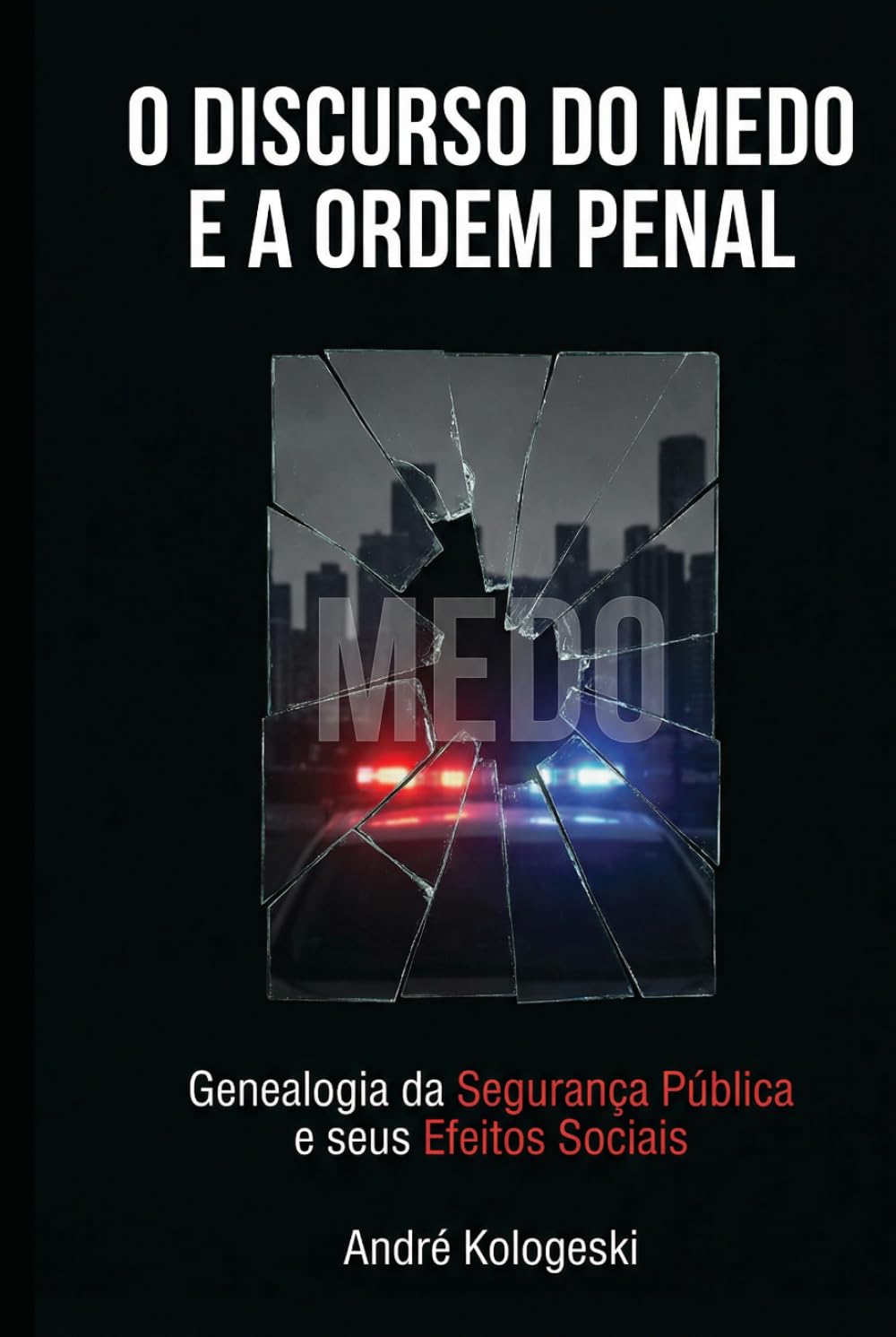 O Discurso do Medo e a Ordem Penal: Genealogia da Segurança Pública e seus Efeitos Sociais