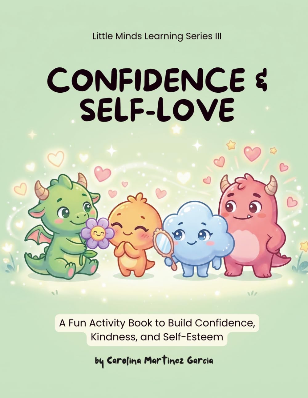 Little Minds Learning Series: Confidence & Self-Love (Book 3): A Fun Activity Book to Build Confidence, Kindness, and Self-Esteem
