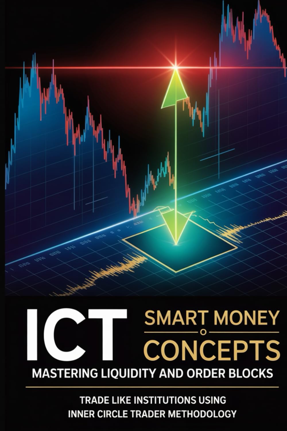 ICT Smart Money Concepts: Mastering Liquidity and Order Blocks: Trade Like Institutions Using Inner Circle Trader Methodology—The Complete Guide to ... (The Institutional Trading Blueprint Series)