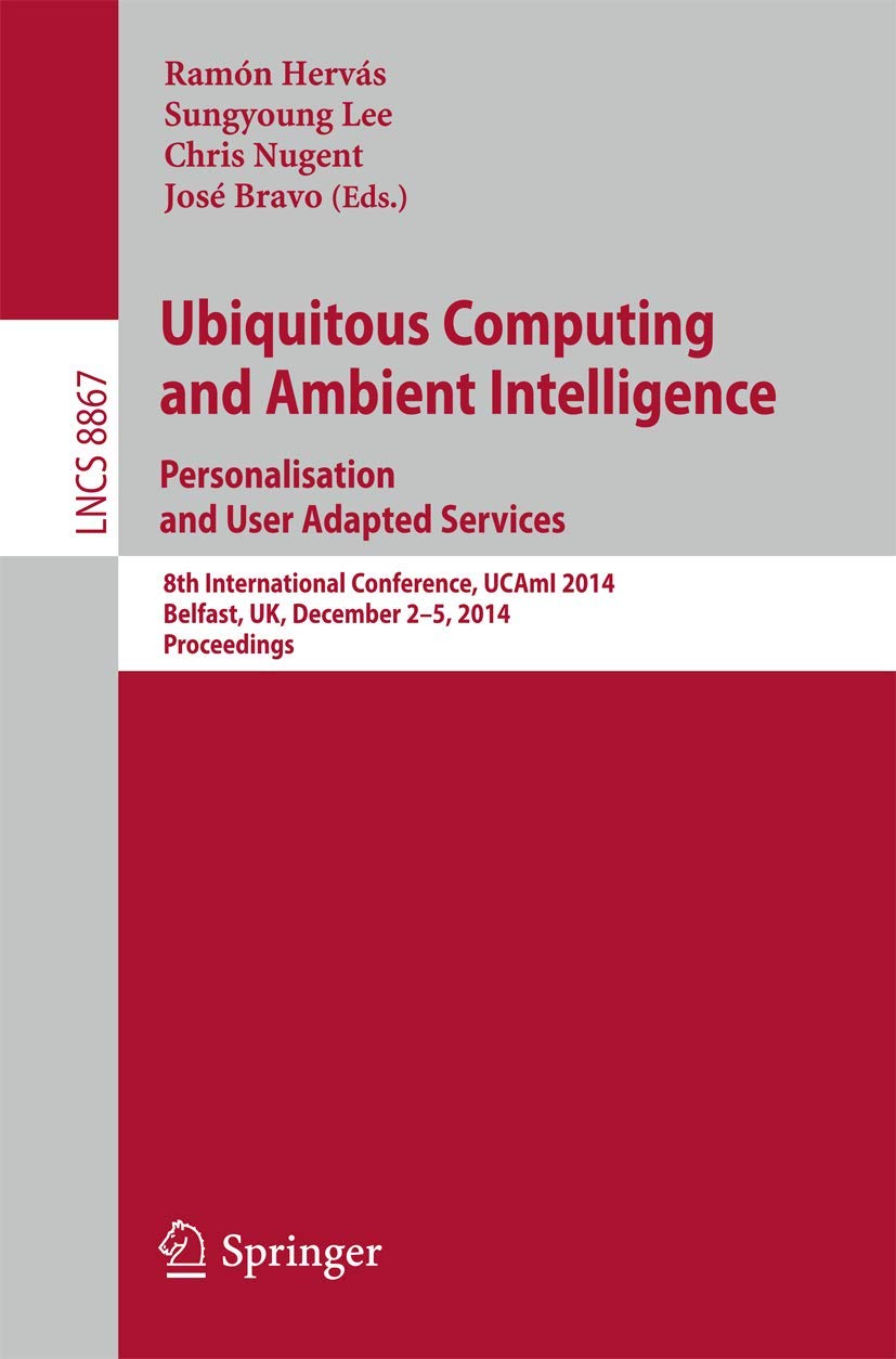 Ubiquitous Computing and Ambient Intelligence: Personalisation and User Adapted Services: 8th International Conference, UCAmI 2014, Belfast, UK, ... Applications, incl. Internet/Web, and HCI)