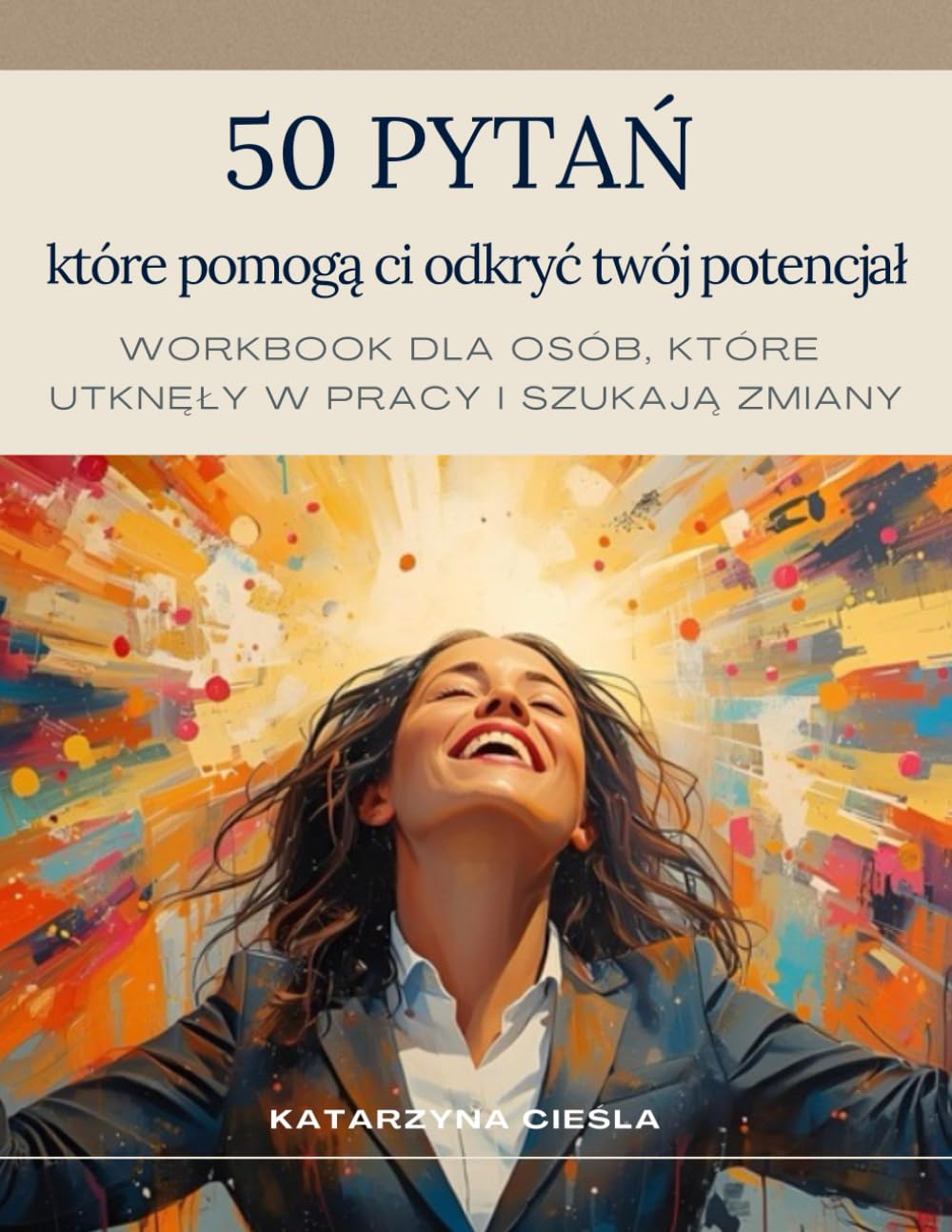 50 pytań do odkrycia swojego potencjału: Workbook dla osób w wypaleniu zawodowym i potrzebujących zmiany