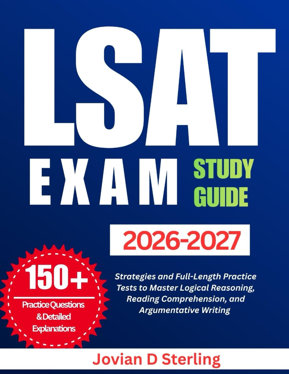 LSAT EXAM STUDY GUIDE 2026-2027: Strategies and Full-Length Practice Tests to Master Logical Reasoning, Reading Comprehension, and Argumentative Writing