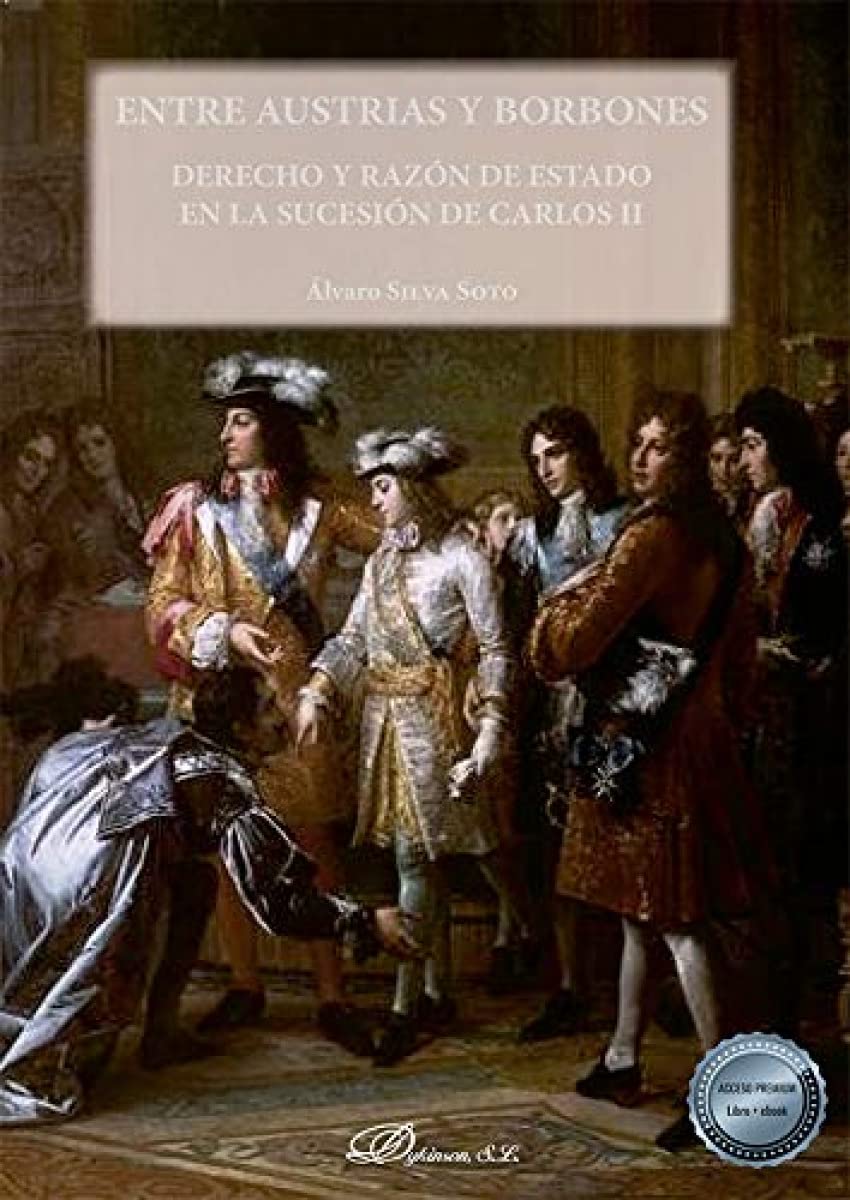 Entre Austrias y Borbones: Derecho y razón de estado en la sucesión de Carlos II (SIN COLECCION)