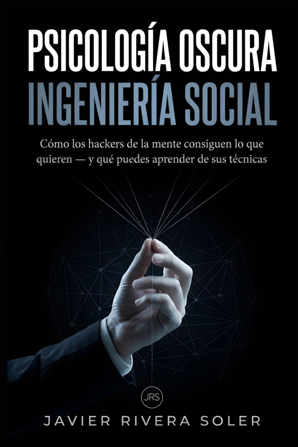 Psicología Oscura: Ingeniería Social: Cómo los hackers de la mente consiguen lo que quieren — y qué puedes aprender de sus técnicas