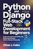 Python and Django Full-Stack Web Development for Beginners: Build web projects with HTML, CSS, BOOTSTRAP, JavaScript, Python, Django, PostgreSQL