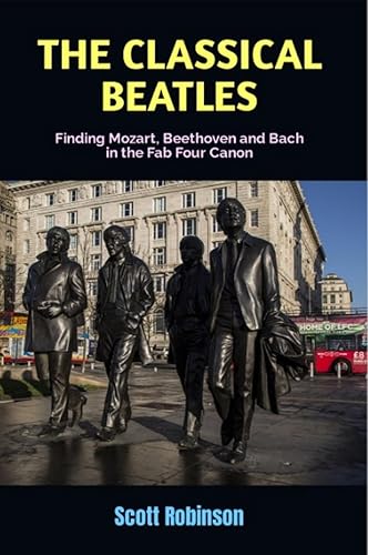 The Classical Beatles Finding Mozart, Beethoven and Bach in the Fab Four Canon