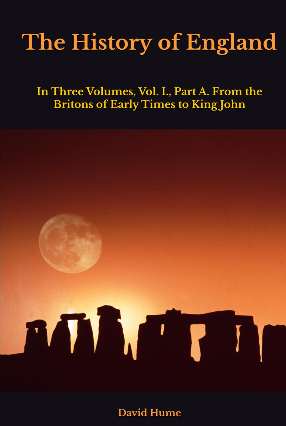 THE HISTORY OF ENGLAND: In Three Volumes, Vol. I., Part A. From the Britons of Early Times to King John