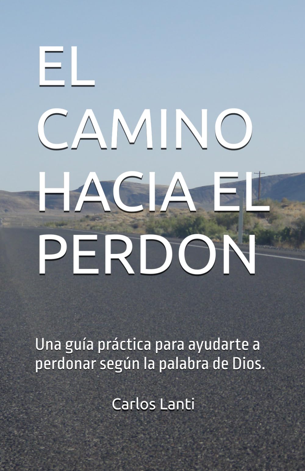 EL CAMINO HACIA EL PERDON: Una guía práctica para ayudarte a perdonar según la palabra de Dios.