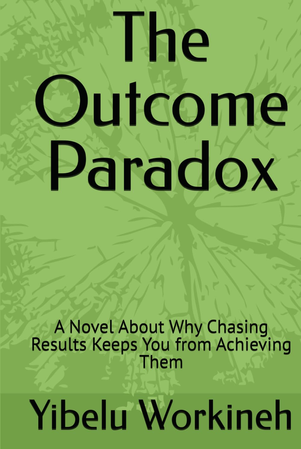 The Outcome Paradox: A Novel About Why Chasing Results Keeps You from Achieving Them