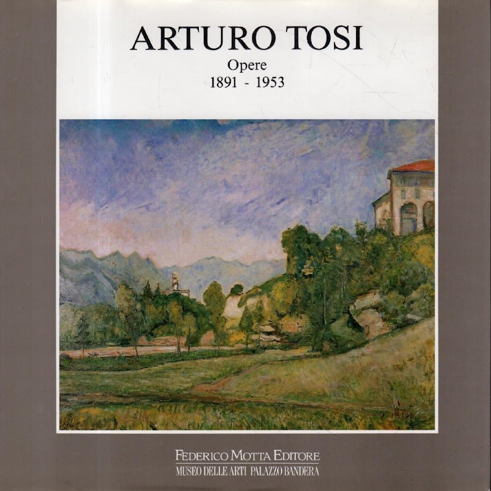 Arturo Tosi. Opere (1891-1953). Ediz. illustrata