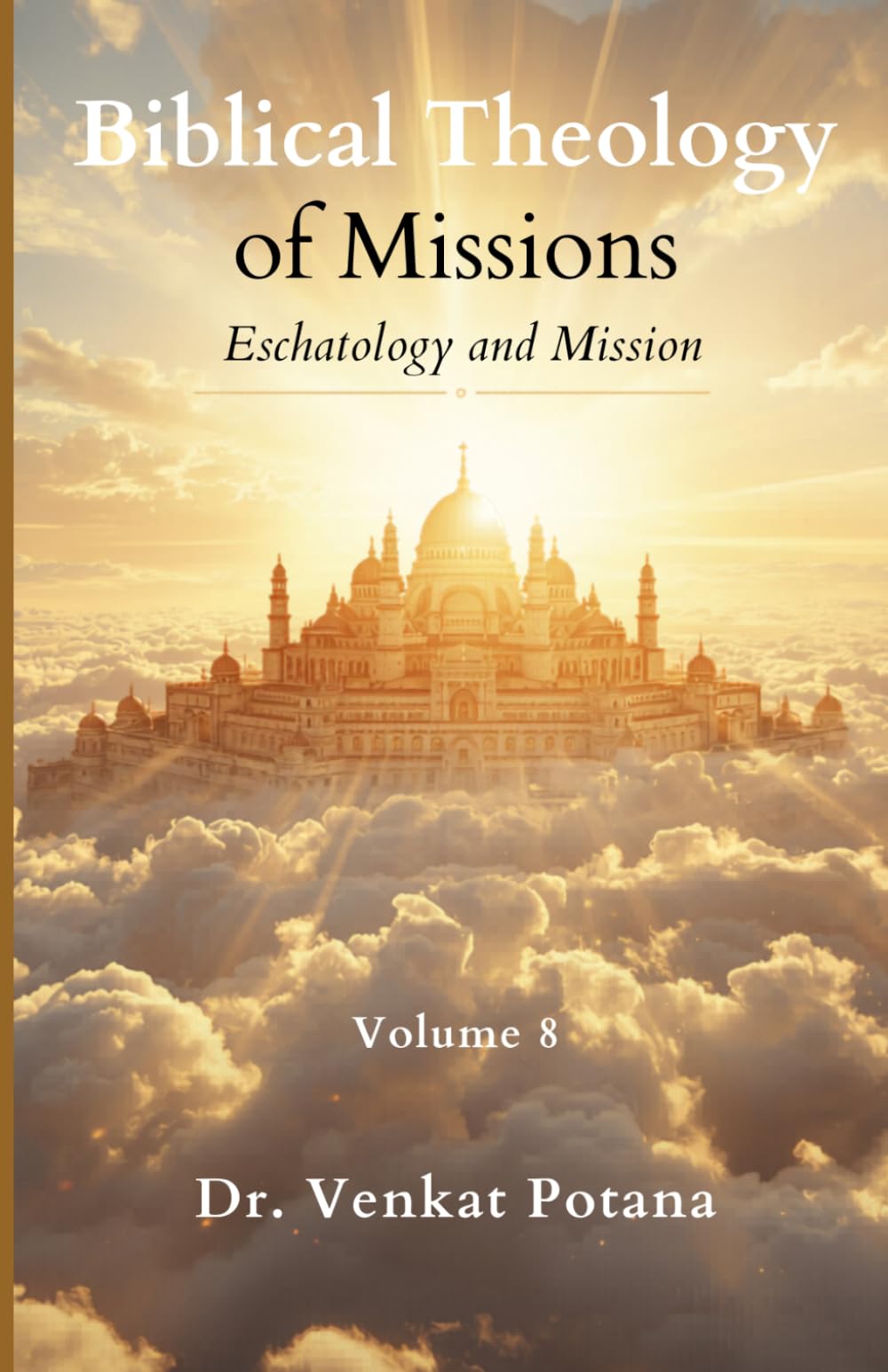 Biblical Theology of Missions: Eschatology and Mission, Volume-8 (Dr. Potana's: The Pearl of Missiology Literature)