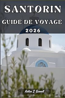 SANTORIN GUIDE DE VOYAGE: Votre guide touristique pour un séjour mémorable lors de votre visite de cette destination.