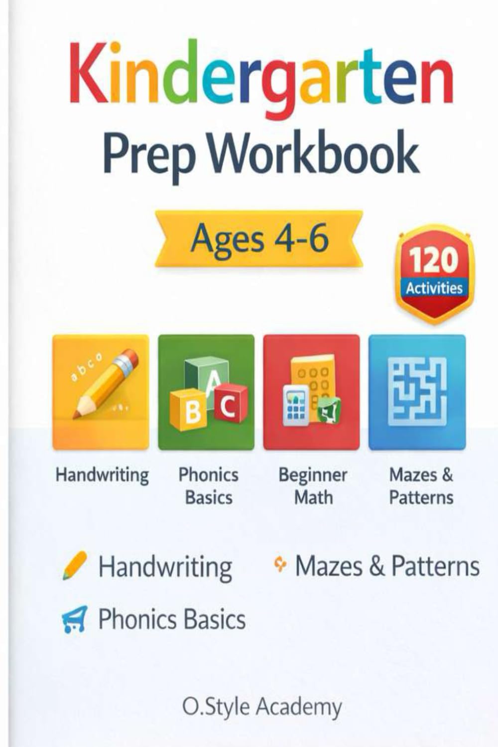 Kindergarten Prep Workbook Ages 4-6: Pre-K Practice: Handwriting, Letter & Number Tracing, Beginning Phonics, Counting & Early Math, Patterns & Mazes