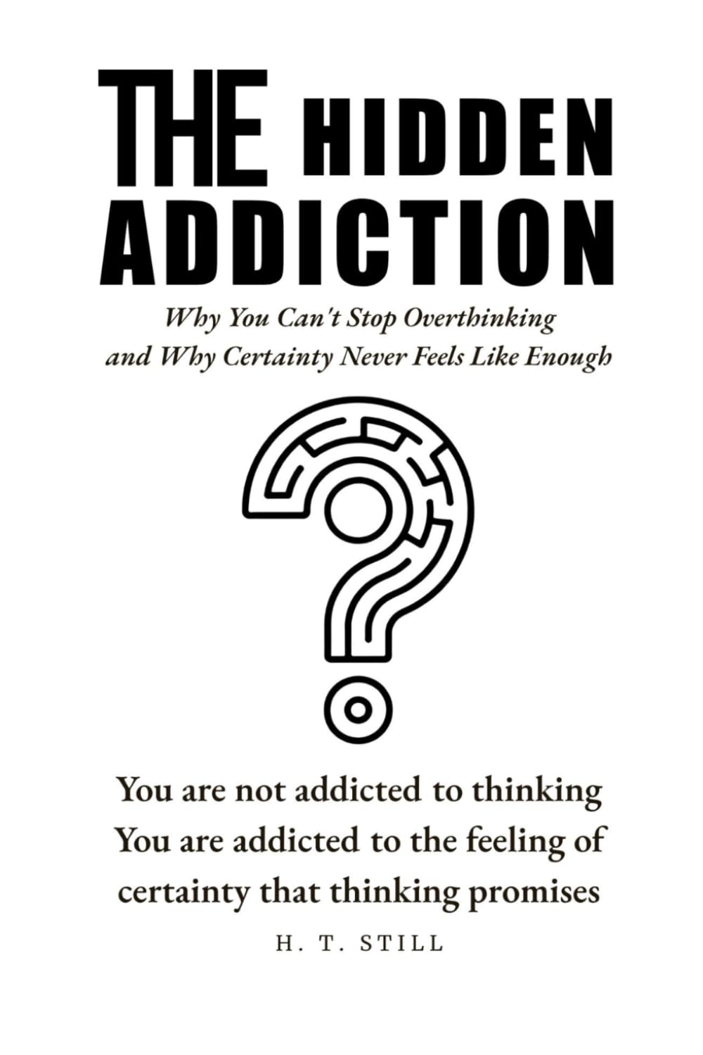 The Hidden Addiction: Why You Can’t Stop Overthinking and the Hidden Search for Certainty