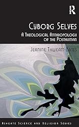 Cyborg Selves: A Theological Anthropology of the Posthuman cover