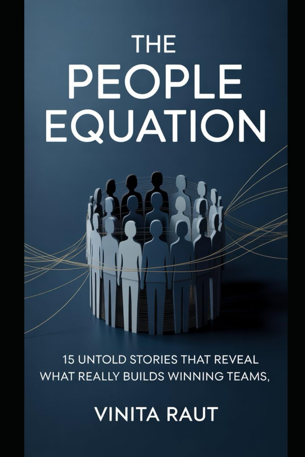 The People Equation: 15 Untold Stories That Reveal What Really Builds Winning Teams: Where resumes fail and humanity wins—decoding the soul of recruitment