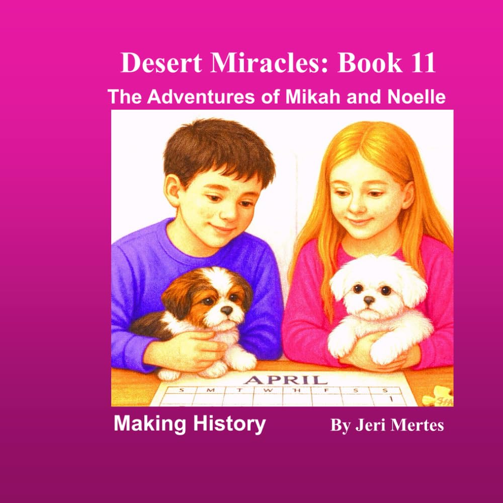 Desert Miracles Book 11: The Adventures of Mikah and Noelle: Making History (Desert Miracles: The Adventures of Mikah and Noelle)