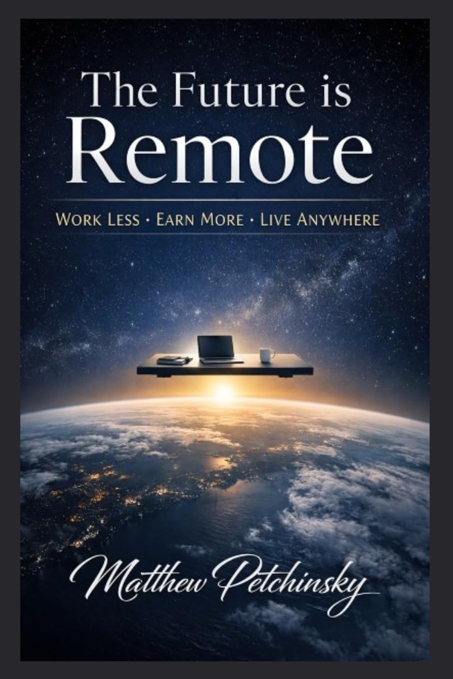 The Future is Remote: Work Less, Earn More, Live Anywhere