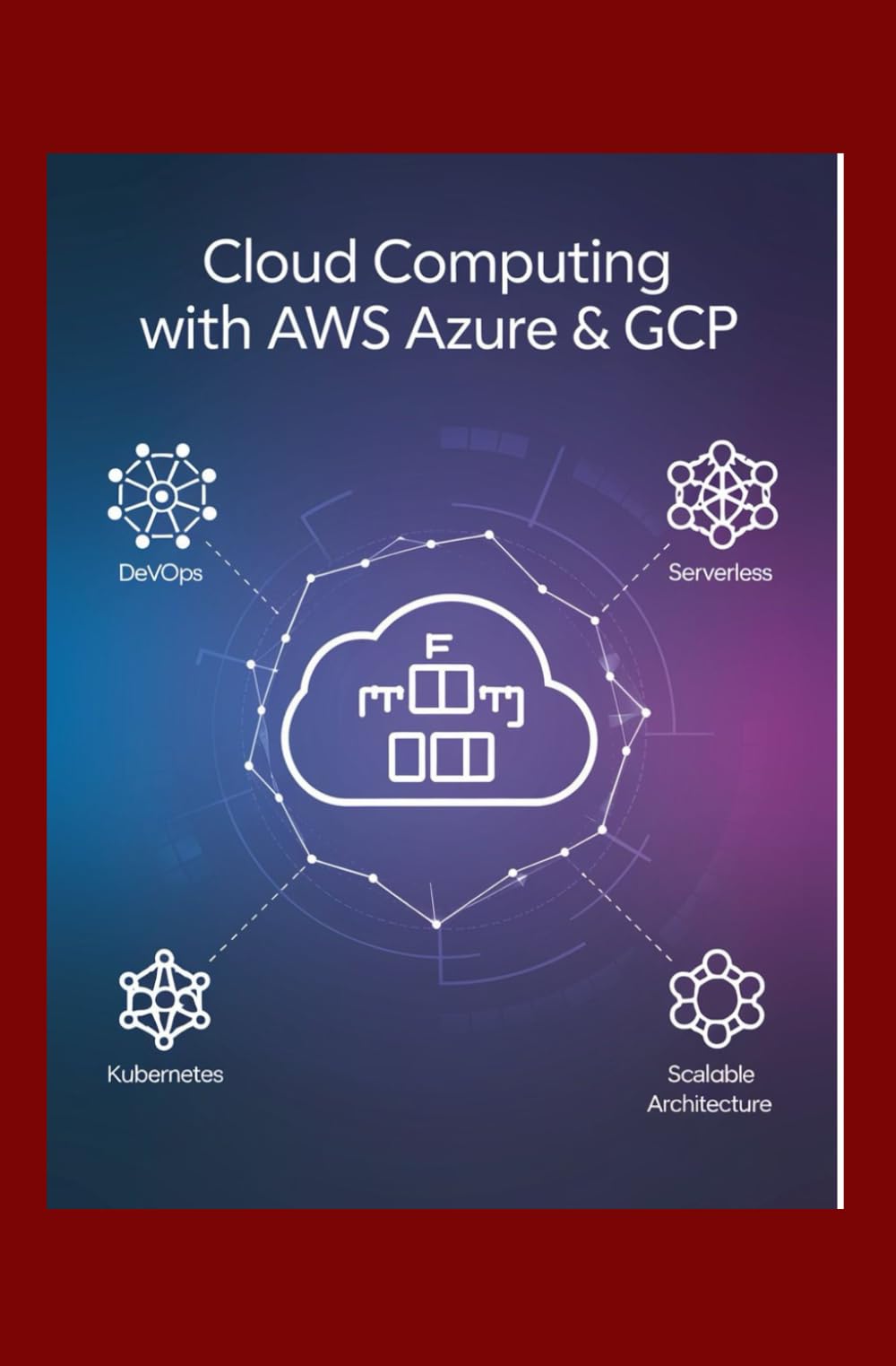 Cloud Computing with AWS Azure & GCP: Learn DevOps Serverless Kubernetes and Scalable Architecture